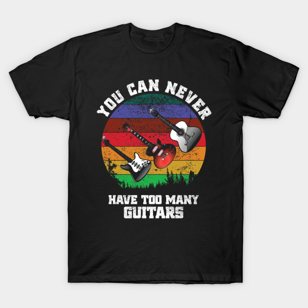 You can never have too many guitars Guitar TShirt TeePublic